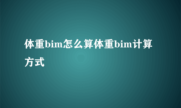 体重bim怎么算体重bim计算方式