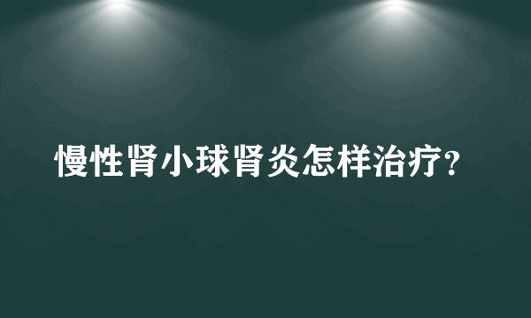 慢性肾小球肾炎怎样治疗？