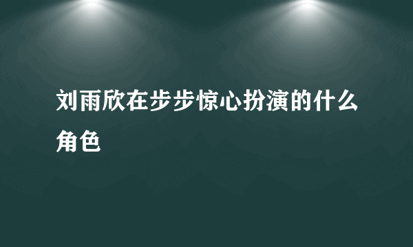 刘雨欣在步步惊心扮演的什么角色