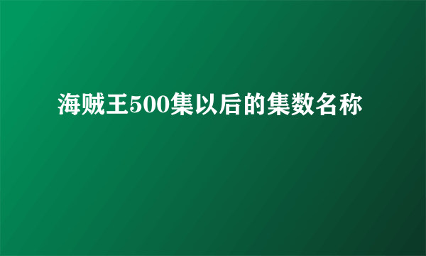 海贼王500集以后的集数名称