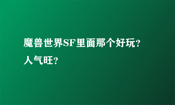 魔兽世界SF里面那个好玩？人气旺？