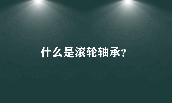 什么是滚轮轴承？