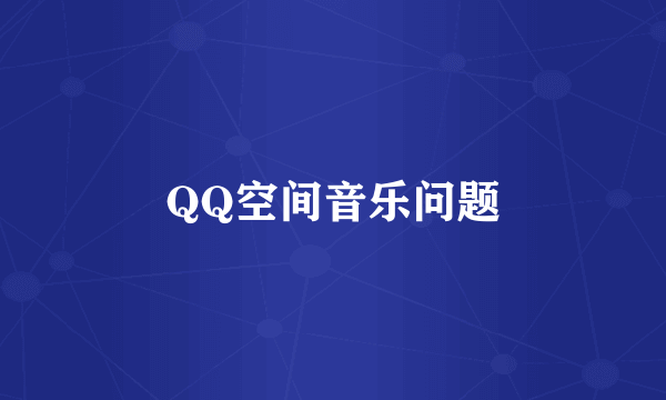 QQ空间音乐问题