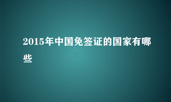 2015年中国免签证的国家有哪些