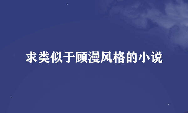 求类似于顾漫风格的小说