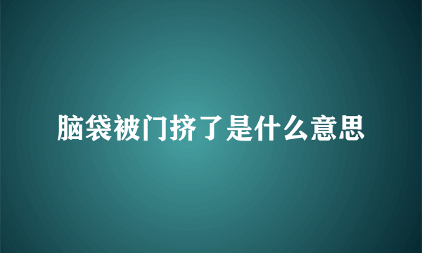 脑袋被门挤了是什么意思