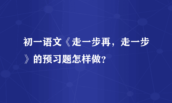 初一语文《走一步再，走一步》的预习题怎样做？