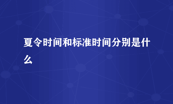 夏令时间和标准时间分别是什么