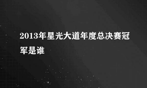 2013年星光大道年度总决赛冠军是谁