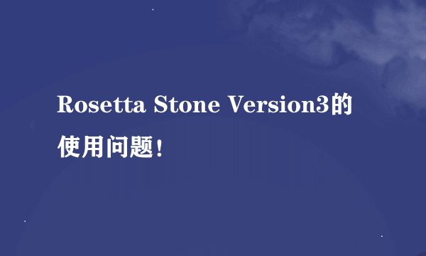 Rosetta Stone Version3的使用问题！