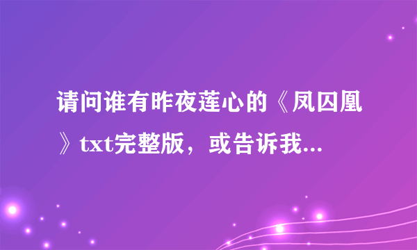 请问谁有昨夜莲心的《凤囚凰》txt完整版，或告诉我结局怎样。