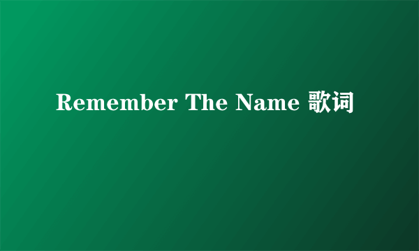 Remember The Name 歌词