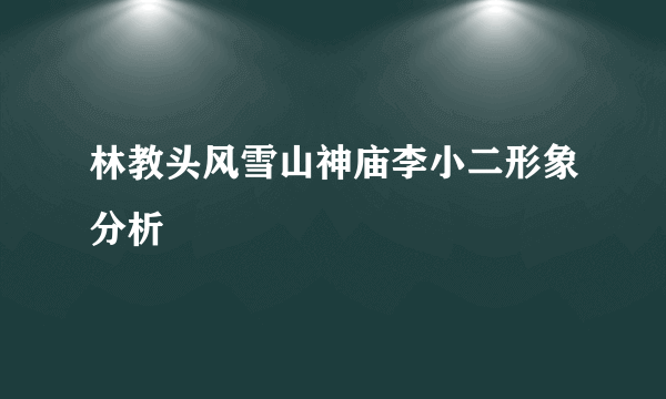 林教头风雪山神庙李小二形象分析