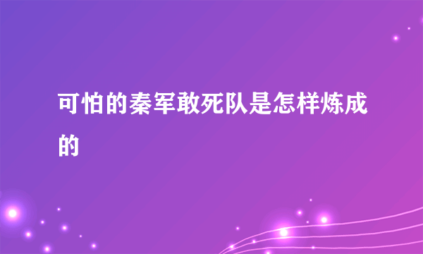 可怕的秦军敢死队是怎样炼成的