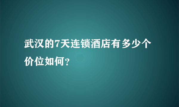 武汉的7天连锁酒店有多少个价位如何？