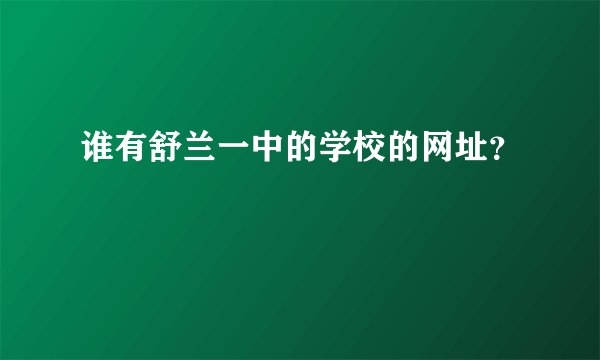 谁有舒兰一中的学校的网址？