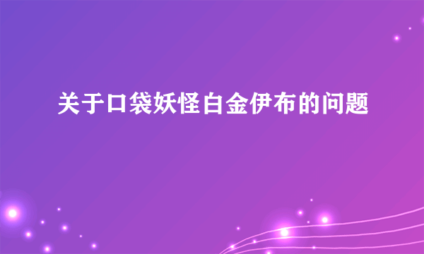 关于口袋妖怪白金伊布的问题