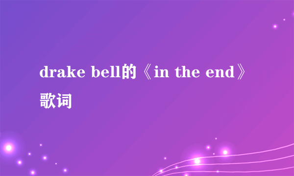 drake bell的《in the end》 歌词