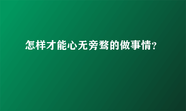 怎样才能心无旁骛的做事情？