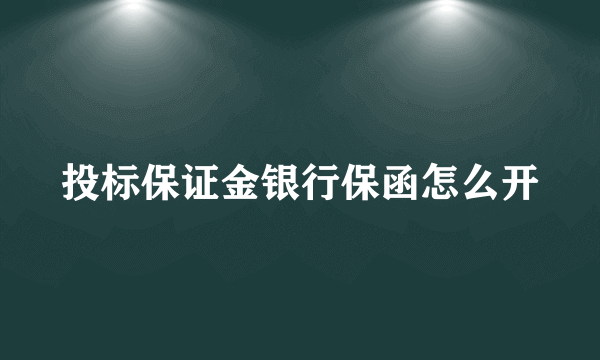 投标保证金银行保函怎么开