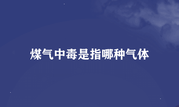 煤气中毒是指哪种气体