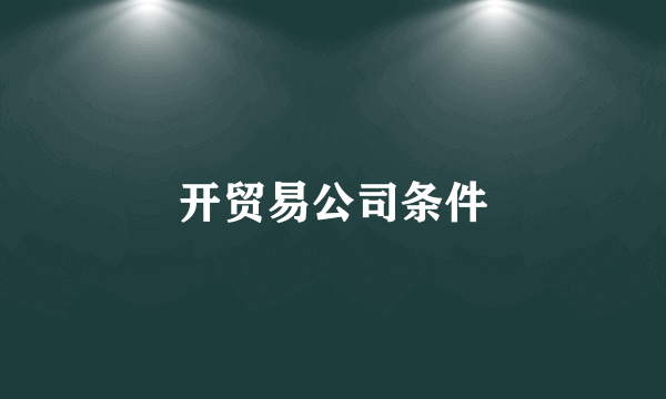 开贸易公司条件