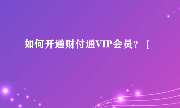 如何开通财付通VIP会员？ [