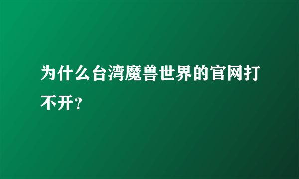 为什么台湾魔兽世界的官网打不开？