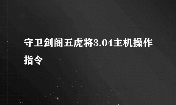 守卫剑阁五虎将3.04主机操作指令