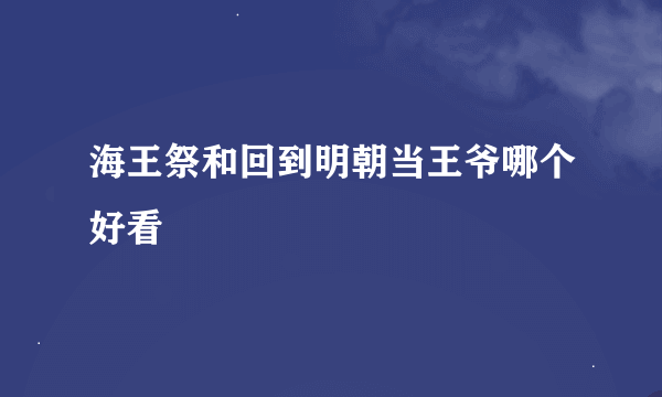 海王祭和回到明朝当王爷哪个好看