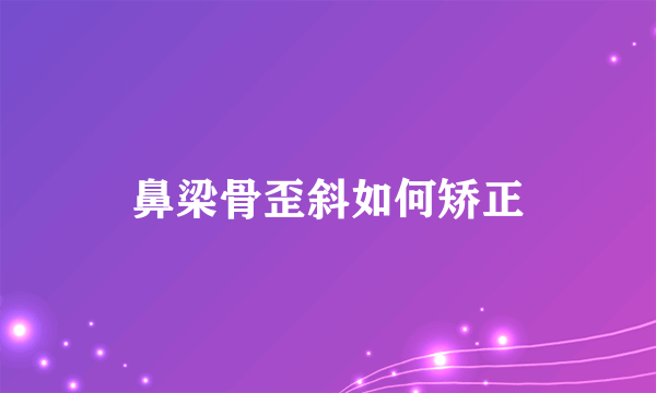 鼻梁骨歪斜如何矫正