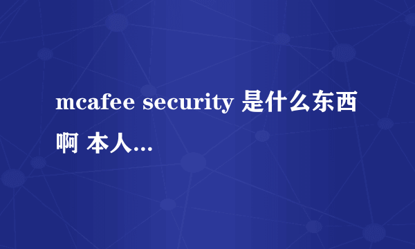 mcafee security 是什么东西啊 本人小白一个