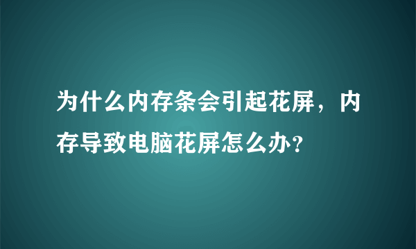 为什么内存条会引起花屏，内存导致电脑花屏怎么办？