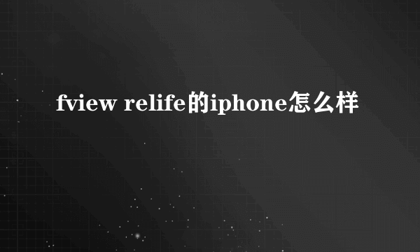 fview relife的iphone怎么样