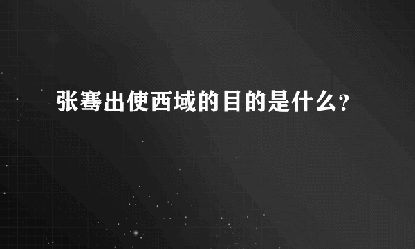 张骞出使西域的目的是什么？