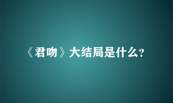 《君吻》大结局是什么？