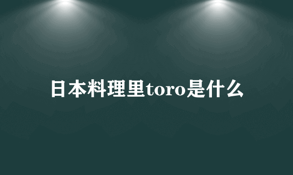 日本料理里toro是什么