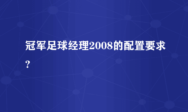 冠军足球经理2008的配置要求?