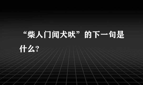 “柴人门闻犬吠”的下一句是什么?