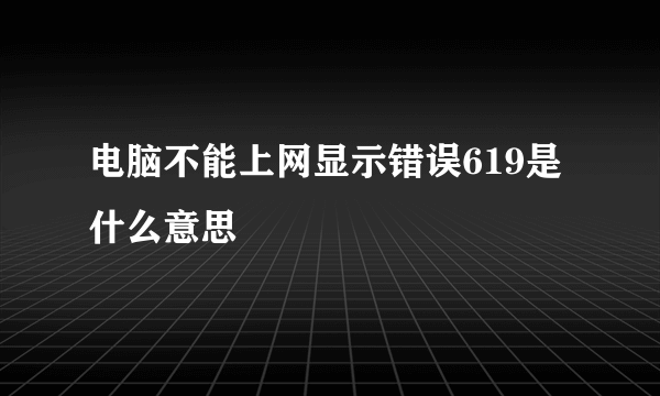 电脑不能上网显示错误619是什么意思