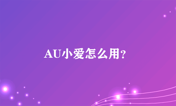 AU小爱怎么用？