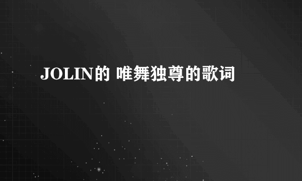 JOLIN的 唯舞独尊的歌词