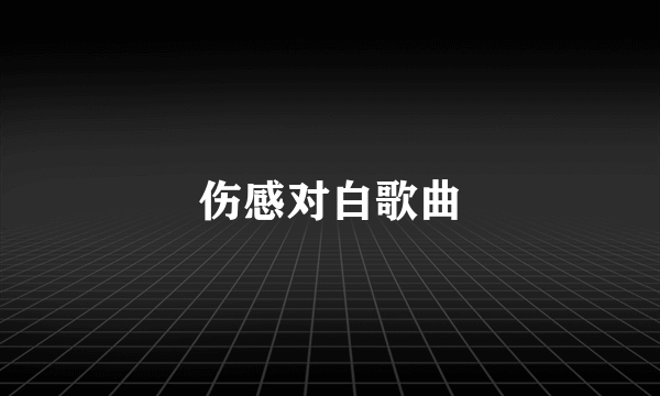 伤感对白歌曲