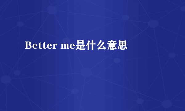 Better me是什么意思