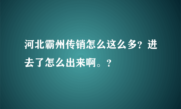 河北霸州传销怎么这么多？进去了怎么出来啊。？