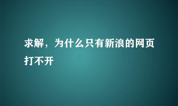 求解，为什么只有新浪的网页打不开