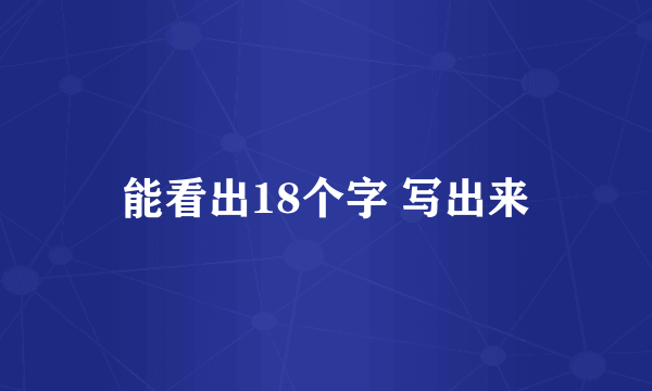 能看出18个字 写出来