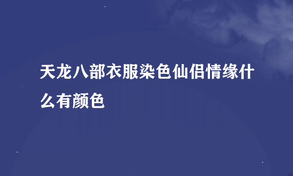 天龙八部衣服染色仙侣情缘什么有颜色