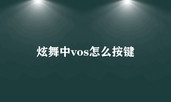 炫舞中vos怎么按键