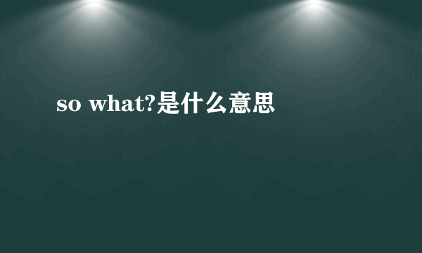 so what?是什么意思